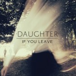Daughter - If You Leave album cover
